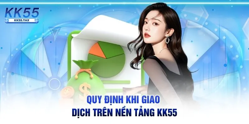 Quy định khi giao dịch trên nền tảng KK55
